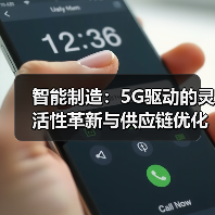 5G驱动智能制造革新 实现灵活供应链升级 5G驱动智能制造革新 实现灵活供应链升级