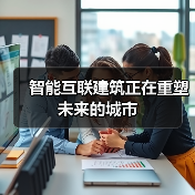智能建筑赋能智慧城市高效低碳发展 智能建筑赋能智慧城市高效低碳发展
