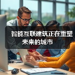 智能建筑赋能智慧城市高效低碳发展 智能建筑赋能智慧城市高效低碳发展