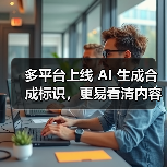 AI生成内容标识新规实施，平台强化识别与管理