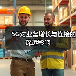 连接未来：5G如何驱动企业增长与效率提升