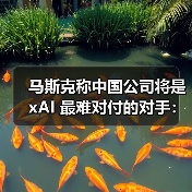马斯克称中国AI公司最难对付,xAI加速开源计划 马斯克称中国AI公司最难对付,xAI加速开源计划