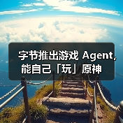 字节推出游戏 Agent,能自己「玩」原神 字节推出游戏 Agent,能自己「玩」原神