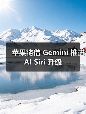 苹果将借 Gemini 推进 AI Siri 升级