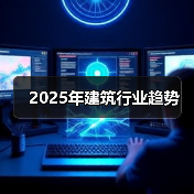 2025建筑行业趋势：技术革新推动可持续与智能化转型