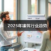 2025建筑行业趋势：技术革新推动可持续与智能化转型