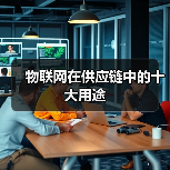 物联网如何重塑供应链？这十大应用你了解吗？