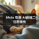 Meta 带屏 AI眼镜二代信息曝光