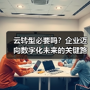 云转型必要吗？企业迈向数字化未来的关键路径