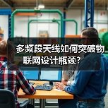 多频段天线如何突破物联网设计瓶颈？