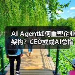 AI Agent如何重塑企业架构？CEO或成AI总指挥