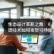 生态设计革新之路：6项技术如何重塑可持续未来