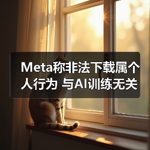Meta称非法下载属个人行为 与AI训练无关