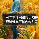 AI百科全书被曝大规模复制维基百科内容引争议 AI百科全书被曝大规模复制维基百科内容引争议