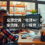 总理定调“物理AI”国家战略,五一视界(6651.HK)卡位万亿赛道 总理定调“物理AI”国家战略,五一视界(6651.HK)卡位万亿赛道