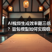 AI视频生成效率翻三倍?豆包模型如何实现极速创作 AI视频生成效率翻三倍?豆包模型如何实现极速创作