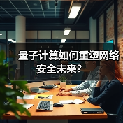 量子计算如何重塑网络安全未来? 量子计算如何重塑网络安全未来?