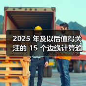 2025 年及以后值得关注的 15 个边缘计算趋势 2025 年及以后值得关注的 15 个边缘计算趋势