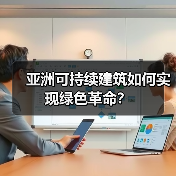 亚洲可持续建筑如何实现绿色革命? 亚洲可持续建筑如何实现绿色革命?
