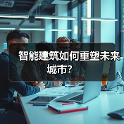 智能建筑如何重塑未来城市? 智能建筑如何重塑未来城市?