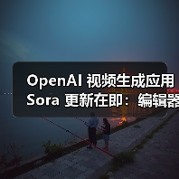 OpenAI 视频生成应用 Sora 更新在即：编辑器、安卓版 App、社交功能……