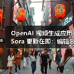 OpenAI 视频生成应用 Sora 更新在即：编辑器、安卓版 App、社交功能……