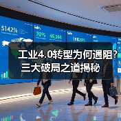 工业4.0转型为何遇阻?三大破局之道揭秘 工业4.0转型为何遇阻?三大破局之道揭秘