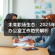 未来职场生态:2025年办公室工作趋势解析 未来职场生态:2025年办公室工作趋势解析