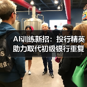 AI训练新招:投行精英助力取代初级银行重复工作 AI训练新招:投行精英助力取代初级银行重复工作