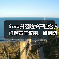 Sora升级防护严控名人肖像声音滥用,如何防范深度伪造? Sora升级防护严控名人肖像声音滥用,如何防范深度伪造?
