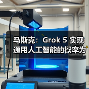 马斯克:Grok 5 实现通用人工智能的概率为 10%,且还在上升 马斯克:Grok 5 实现通用人工智能的概率为 10%,且还在上升