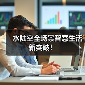 水陆空全场景智慧生活新突破！