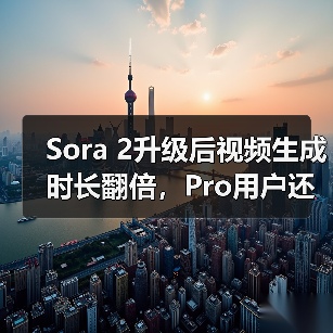 Sora 2升级后视频生成时长翻倍,Pro用户还能解锁什么新功能? Sora 2升级后视频生成时长翻倍,Pro用户还能解锁什么新功能?
