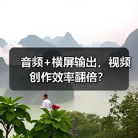 音频+横屏输出，视频创作效率翻倍？