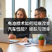 电池技术如何彻底改变汽车性能?续航与效率的革新路径 电池技术如何彻底改变汽车性能?续航与效率的革新路径