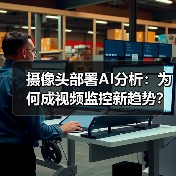 为什么视频监控AI分析越来越依赖摄像头部署?-云溯流蓝帝科技网 为什么视频监控AI分析越来越依赖摄像头部署?-云溯流蓝帝科技网
