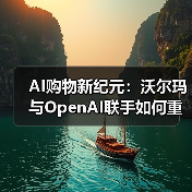 AI购物新纪元：沃尔玛与OpenAI联手如何重塑零售体验