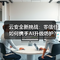 云安全新挑战:零信任如何携手AI升级防护? 云安全新挑战:零信任如何携手AI升级防护?