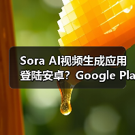 Sora AI视频生成应用登陆安卓?Google Play现不可用 Sora AI视频生成应用登陆安卓?Google Play现不可用
