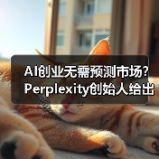AI创业无需预测市场？Perplexity创始人给出关键建议