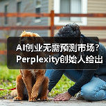 AI创业无需预测市场？Perplexity创始人给出关键建议