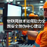 物联网技术如何助力全国安全防伪中心建设? 物联网技术如何助力全国安全防伪中心建设?