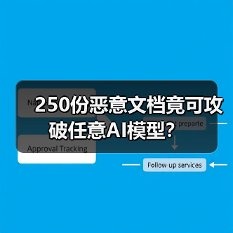 250份恶意文档竟可攻破任意AI模型? 250份恶意文档竟可攻破任意AI模型?