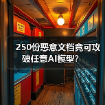 250份恶意文档竟可攻破任意AI模型? 250份恶意文档竟可攻破任意AI模型?