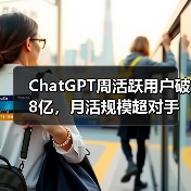 ChatGPT周活跃用户破8亿，月活规模超对手总和？
