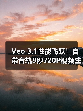 Veo 3.1性能飞跃!自带音轨8秒720P视频生成神器 Veo 3.1性能飞跃!自带音轨8秒720P视频生成神器