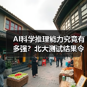 AI科学推理能力究竟有多强?北大测试结果令人深思 AI科学推理能力究竟有多强?北大测试结果令人深思