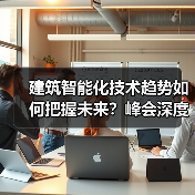 建筑智能化峰会亮点解析:绿色建筑与AI技术如何引领行业变革?-云溯流蓝帝科技网 建筑智能化峰会亮点解析:绿色建筑与AI技术如何引领行业变革?-云溯流蓝帝科技网