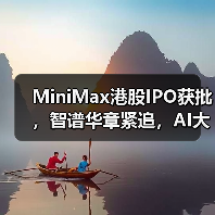 MiniMax港股IPO获批,智谱华章紧追,AI大模型第一股将花落谁家? MiniMax港股IPO获批,智谱华章紧追,AI大模型第一股将花落谁家?