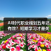 AI时代职业规划五年还有效?短期学习才是关键 AI时代职业规划五年还有效?短期学习才是关键